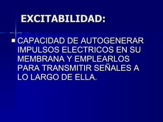EXCITABILIDAD: CAPACIDAD DE AUTOGENERAR IMPULSOS ELECTRICOS EN SU MEMBRANA Y EMPLEARLOS PARA TRANSMITIR SEÑALES A LO LARGO DE ELLA. 