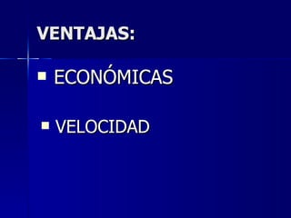 VENTAJAS: ECONÓMICAS VELOCIDAD 