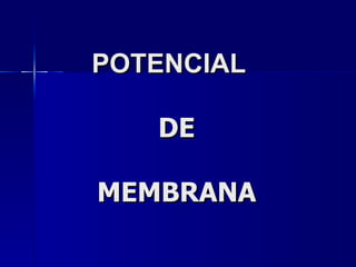 POTENCIAL   DE MEMBRANA 