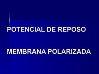 POTENCIAL DE REPOSO MEMBRANA POLARIZADA 