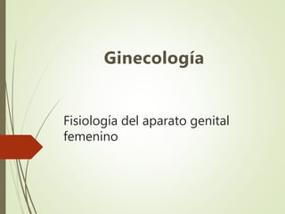 Fisiología del aparato genital
femenino
Ginecología
 
