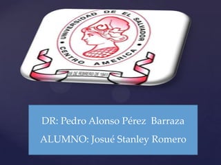 DR: Pedro Alonso Pérez Barraza
ALUMNO: Josué Stanley Romero
 