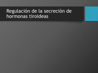 Regulación de la secreción de
hormonas tiroideas
 