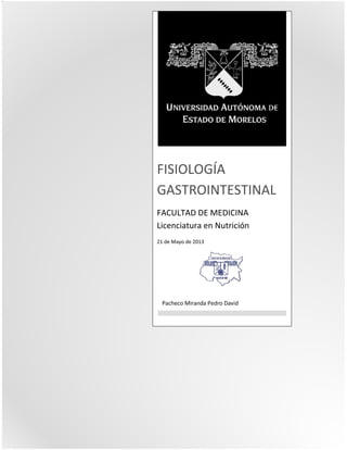 FISIOLOGÍA
GASTROINTESTINAL
FACULTAD DE MEDICINA
Licenciatura en Nutrición
21 de Mayo de 2013
Pacheco Miranda Pedro David
 