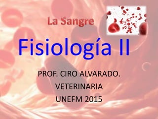 Fisiología II
PROF. CIRO ALVARADO.
VETERINARIA
UNEFM 2015
 