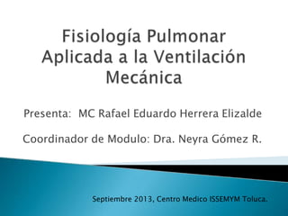 Presenta: MC Rafael Eduardo Herrera Elizalde
Coordinador de Modulo: Dra. Neyra Gómez R.
Septiembre 2013, Centro Medico ISSEMYM Toluca.
 