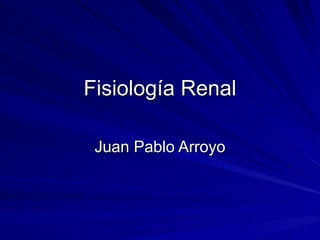 Fisiología Renal Juan Pablo Arroyo 