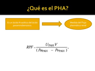 Es un ácido N-acético del ácido
paraminobenzoico.
Medida del Flujo
plasmático renal
 