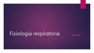 Fisiología respiratoria DRA. NINFA
 