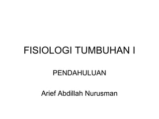 FISIOLOGI TUMBUHAN I

      PENDAHULUAN

   Arief Abdillah Nurusman
 