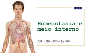 Prof.ª Alini Dantas Custódio
Mestra em Saúde e Sociedade - UERN
Homeostasia e
meio interno
 