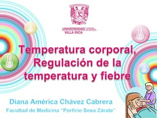 Temperatura corporal, Regulación de la temperatura y fiebre Diana América Chávez Cabrera Facultad de Medicina “Porfirio Sosa Zárate” 