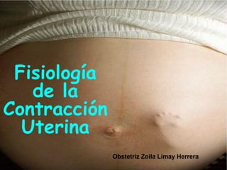 Fisiología de la Contracción Uterina Obstetriz Zoila Limay Herrera 