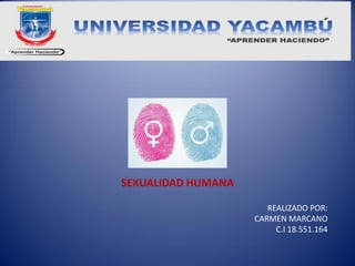 SEXUALIDAD HUMANA
REALIZADO POR:
CARMEN MARCANO
C.I 18.551.164
 