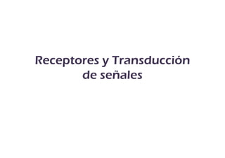 Receptores y Transducción
       de señales
 