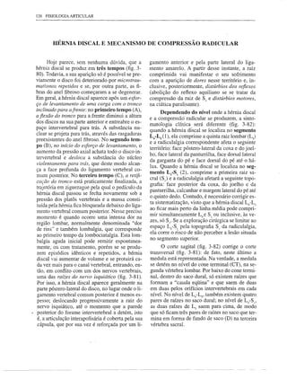 126 FISIOLOGIA ARTICULAR




          HÉRNIA DISCAL E MECANISMO DE COMPRESSÃO RADICULAR


        Hoje parece, sem nenhuma dúvida, que a           gamento anterior e pela parte lateral do liga-
  hérnia discal se produz em três tempos (fig. 3-        mento amarelo. A partir desse instante, a raiz
  80). Todavia, a sua aparição só é possível se pre-     comprimida vai manifestar o seu sofrimento
  viamente o disco foi deteriorado por microtrau-        com a aparição de dores nesse território e, in-
  matismos repetidos e se, por outra parte, as fi-       clusive, posteriormente, distúrbios dos reflexos
  bras do anel fibroso começaram a se degenerar.         (abolição do reflexo aquiliano se se tratar da
  Em geral, a hérnia discal aparece após um esfor-       compressão da raiz de S[ e distúrbios motores,
  ço de levantamento de uma carga com o tronco           na ciática paralisante).
  inclinado para afrente: no primeiro tempo (A),               Dependendo do nível onde a hérnia discal
  a flexão do tronco para a frente diminui a altura
                                                         e a compressãô radicular se produzem, a sinto-
  dos discos na sua parte anterior e entreabre o es-
                                                         matologia clínica será diferente (fig. 3-82):
  paço intervertebral para trás. A substância nu-
                                                         quando a hérnia díscal se localiza no segmento
  clear se projeta para trás, através das rasgaduras
                                                         L4-LS (1), ela comprime a quinta raiz lombar (Ls)
  preexistentes do anel fibroso. No segundo tem-
                                                         e a radiculalgia correspondente afeta o seguinte
  po (B), no início do esforço de levantamento, o
                                                         território: face póstero-lateral da coxa e do joel-
  aumento da pressão axial achata todo o disco in-
  tervertebral e desloca a substância do núcleo          ho, face lateral da panturrilha, face dorsallateral
                                                         da garganta do pé e face dorsal do pé até o há-
  violentamente para trás, que deste modo alcan-
                                                         luxo Quando a hérnia discal se localiza no seg-
  ça a face profunda do ligamento vertebral co-
                                                         mento LS-Sl (2), comprime a primeira raiz sa-
  mum posterior. No terceiro tempo (C), a retifi-
                                                         cral (SI) e a radiculalgia afetará a seguinte topo-
  caçâo do tronco está praticamente finalizada, a
                                                         grafia: face posterior da coxa, do joelho e da
  trajetória em ziguezague pela qual o pedículo da
                                                         panturrilha, calcanhar e margem lateral do pé até
  hérnia discal passou se fecha novamente sob a
                                                         o quinto dedo. Contudo, é necessário corrigir es-
  pressão dos platôs vertebrais e a massa consti-
  tuída pela hérnia fica bloqueada debaixo do liga-      ta sistematização, visto que a hérnia discal L4-LS
                                                         ao ficar mais perto da linha média pode compri-
  mento vertebral comum posterior. Nesse preciso
  momento é quando ocorre uma intensa dor na             mir simultaneamente Lse S[ ou inclusive, às ve-
  região lombar, normalmente denominada "dor             zes, só SI' Se a exploração cirúrgica se limitar ao
  de rins" e também lombalgia, que corresponde           espaço LS-Sl pela topografia SI da radiculalgia,
                                                         ela corre o risco de não perceber a lesão situada
  ao primeiro tempo da lombociatalgia. Esta lom-
                                                         no segmento superior.
  balgia aguda inicial pode remitir espontanea-
  mente, ou com tratamento, porém se se produ-                a  corte sagital (fig. 3-82) corrige o corte
  zem episódios idênticos e repetidos, a hérnia          transversal (fig. 3-81): de fato, neste último a
  discal vai aumentar de volume e se protuirá ca-        medula está representada. Na verdade, a medula
  da vez mais para o canal vertebral, entrando, en-      se detém no nível do cone terminal (CT), na se-
  tão, em conflito com um dos nervos vertebrais,         gunda vértebra lombar. Por baixo do cone termi-
  uma das raízes do nervo isquiático (fig. 3-81).        nal, dentro do saco dural, só existem raízes que
  Por isso, a hérnia discal aparece geralmente na        formam a "cauda eqüina" e que saem de duas
  parte póstero-lateral do disco, no lugar onde o li-    em duas pelos orifícios intervertebrais em cada
   gamento vertebral comum posterior é menos es-         nível. No nível de L4-LS'também existem quatro
  pesso; deslocando progressivamente a raiz do           pares de raízes no saco dural; no nível de LS-Sl'
   nervo isquiático, até o momento que a parede          as duas raízes de Ls saem para cima, de modo
, posterior do forame intervertebral a detém, isto       que só ficam três pares de raízes no saco que ter-
   é, a articulação interapofisária é coberta pela sua   mina em forma de fundo de saco (D) na terceira
   cápsula, que por sua vez é reforçada por um li-       vértebra sacral.
 