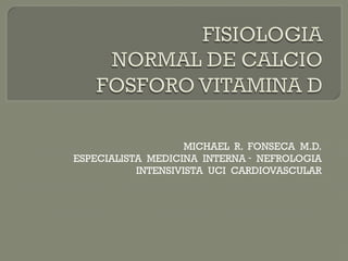 MICHAEL  R.  FONSECA  M.D.
ESPECIALISTA  MEDICINA  INTERNA ‑  NEFROLOGIA
INTENSIVISTA  UCI  CARDIOVASCULAR
 