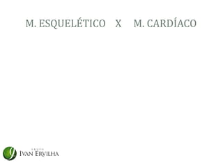 M. ESQUELÉTICO X   M. CARDÍACO
 