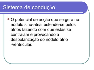 Sistema de condução
O potencial de acção que se gera no
nódulo sino-atrial estende-se pelos
átrios fazendo com que estas se
contraiam e provocando a
despolarização do nódulo átrio
-ventricular.
 