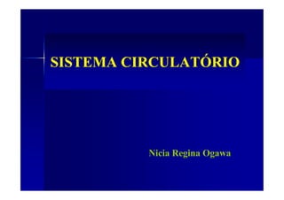 SISTEMA CIRCULATÓRIOSISTEMA CIRCULATÓRIO
Nicia Regina Ogawa
 