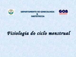 Fisiologia do ciclo menstrual DEPARTAMENTO DE GINECOLOGIA &  OBSTETRICIA 