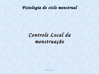 Fisiologia do ciclo menstrual Chirlei A Ferreira Controle Local da menstruação 