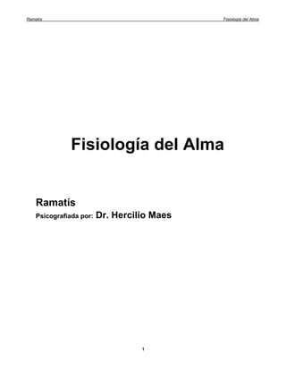 Ramatís Fisiología del Alma
1
Fisiología del Alma
Ramatís
Psicografiada por: Dr. Hercilio Maes
 