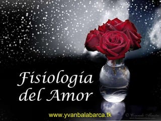 Fisiología
del Amor
    www.yvanbalabarca.tk
 