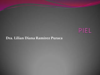 Dra. Lilian Diana Ramírez Puraca
 