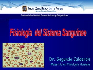 Dr. Segundo Calderón Maestria en Fisiología Humana Facultad de Ciencias Farmacéuticas y Bioquímicas Fisiología  del Sistema Sanguíneo 