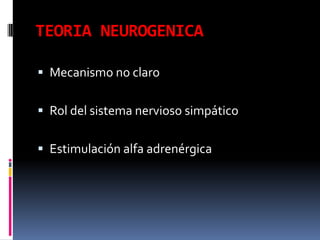 TEORIA NEUROGENICAMecanismo no claroRol del sistema nervioso simpáticoEstimulación alfa adrenérgica
