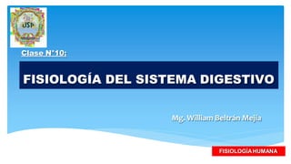 FISIOLOGÍA DEL SISTEMA DIGESTIVO
Mg. William Beltrán Mejía
FISIOLOGÍAHUMANA
Clase N°10:
 