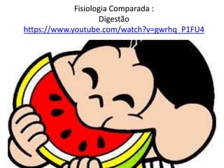 Fisiologia Comparada :
Digestão
https://www.youtube.com/watch?v=gwrhq_P1FU4
 