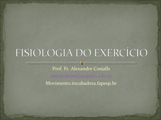 Prof. Ft. Alexandre Cosialls [email_address] Movimento.incubadora.fapesp.br 