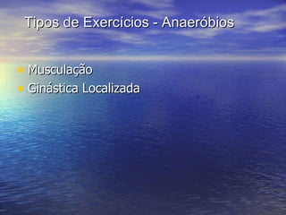 Tipos de Exercícios - Anaeróbios Musculação Ginástica Localizada 