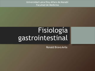 Fisiología
gastrointestinal
Ronald BravoAvila
Universidad Laica Eloy Alfaro de Manabí
Facultad de Medicina
 