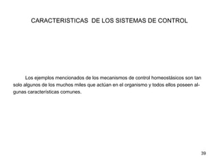39
CARACTERISTICAS DE LOS SISTEMAS DE CONTROL
Los ejemplos mencionados de los mecanismos de control homeostásicos son tan
...