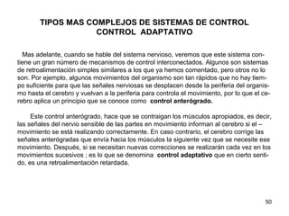 50
TIPOS MAS COMPLEJOS DE SISTEMAS DE CONTROL
CONTROL ADAPTATIVO
Mas adelante, cuando se hable del sistema nervioso, verem...