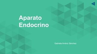 1
Aparato
Endocrino
Gabriela Ambriz Sánchez
 