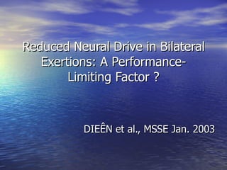 Reduced Neural Drive in Bilateral Exertions: A Performance-Limiting Factor ? DIEÊN et al., MSSE Jan. 2003 