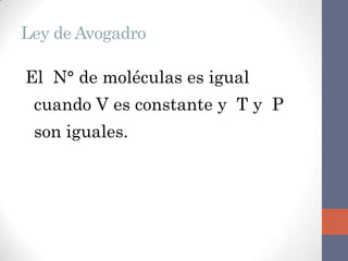 Ley de Avogadro

El N° de moléculas es igual
 cuando V es constante y T y P
 son iguales.
 