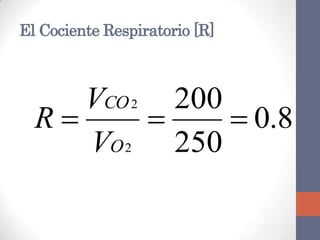 El Cociente Respiratorio [R]



     VCO 2 200
  R           0.8
     VO 2 250
 