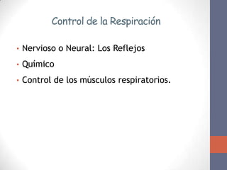 Control de la Respiración

• Nervioso o Neural: Los Reflejos

• Químico

• Control de los músculos respiratorios.
 