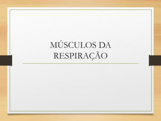 MÚSCULOS DA
RESPIRAÇÃO
 