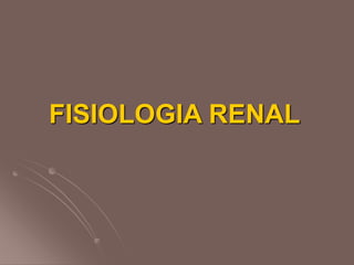 FISIOLOGIA RENAL
 
