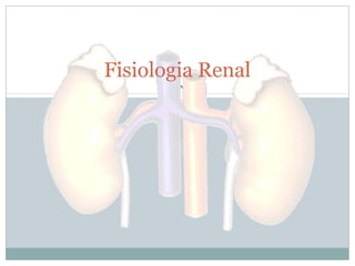 Fisiologia Renal 
 