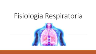 Fisiología Respiratoria
 
