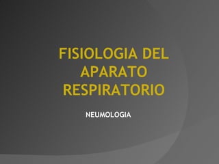 NEUMOLOGIA FISIOLOGIA DEL APARATO RESPIRATORIO 