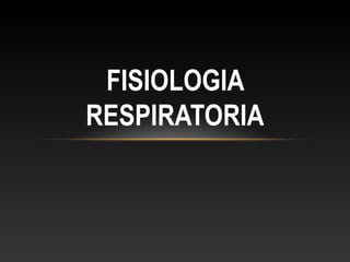 FISIOLOGIA
RESPIRATORIA
 