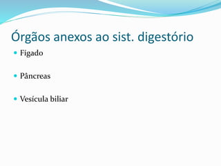 Órgãos anexos ao sist. digestório 
 Fígado 
 Pâncreas 
 Vesícula biliar 
 